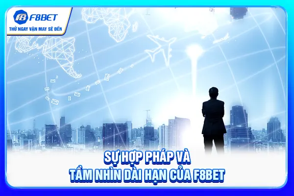 Sự hợp pháp và tầm nhìn dài hạn của F8BET